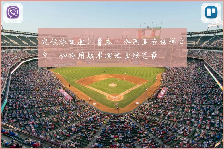 定位球制胜！鲁本·加西亚专访详解如何用战术演练击败巴萨