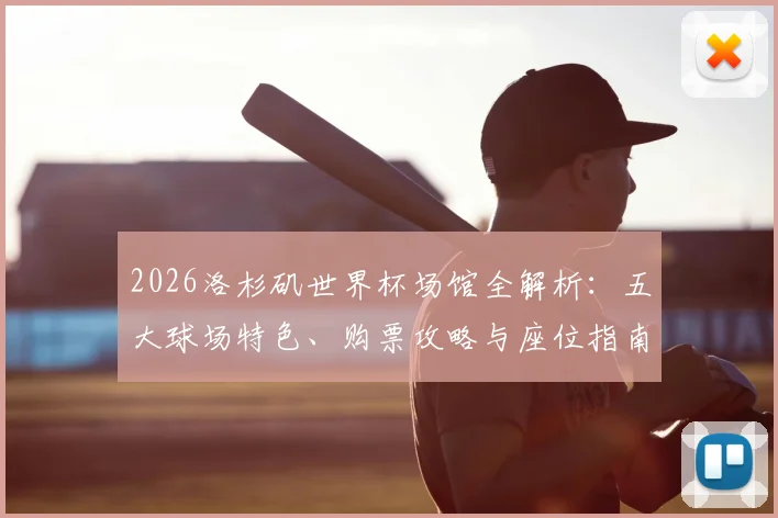 2026洛杉矶世界杯场馆全解析：五大球场特色、购票攻略与座位指南