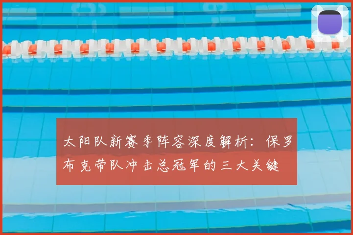 太阳队新赛季阵容深度解析：保罗布克带队冲击总冠军的三大关键